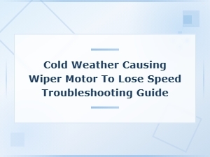 Cold Weather Wiper Motor Losing Speed Troubleshooting Guide