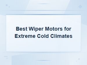 Best Wiper Motors for Extreme Cold Climates