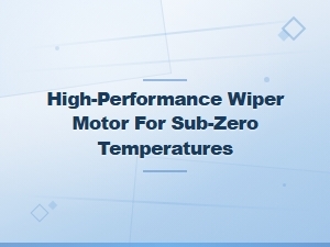 High-Performance Wiper Motor for Sub-Zero Temperatures | Cold Weather Solutions