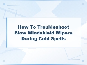 Troubleshooting Slow Windshield Wipers During Cold Weather: Wiper Motor Fixes